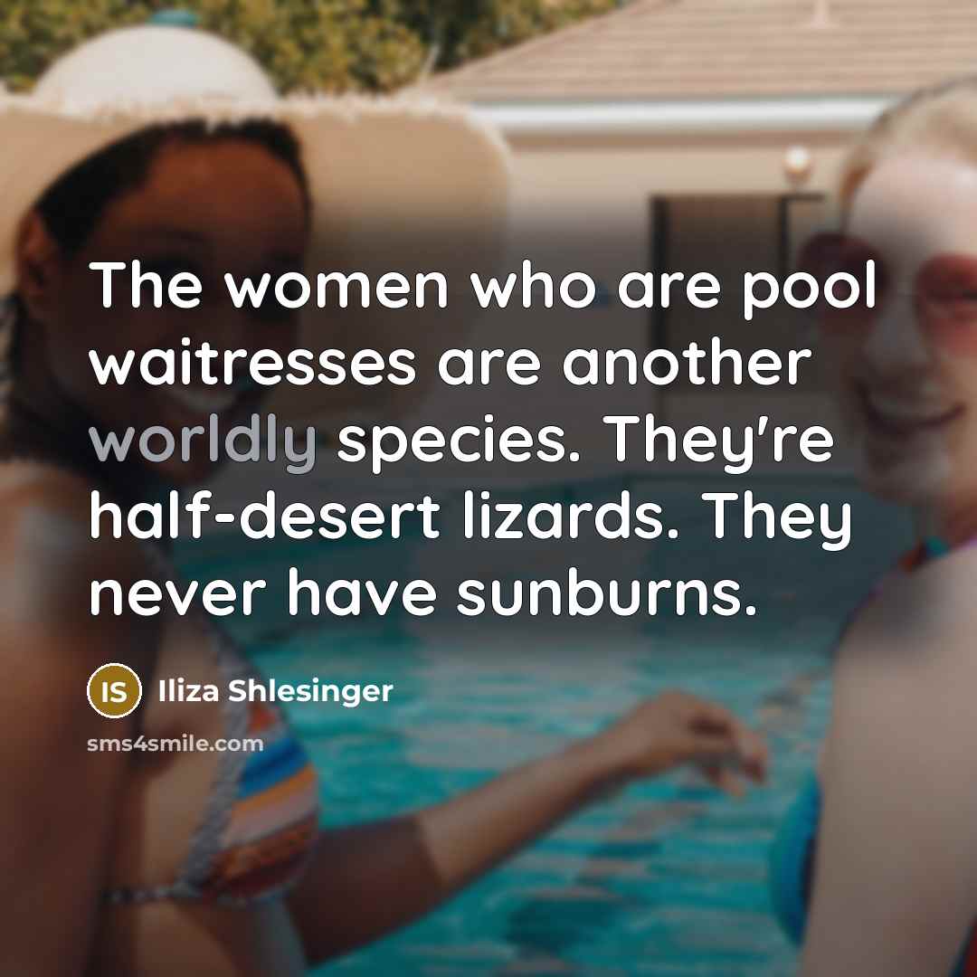 “The women who are pool waitresses are another worldly species.…” quote by Iliza Shlesinger