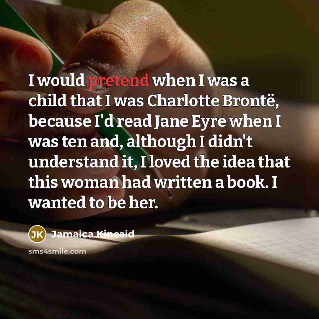 “I would pretend when I was a child that I…” quote by Jamaica Kincaid