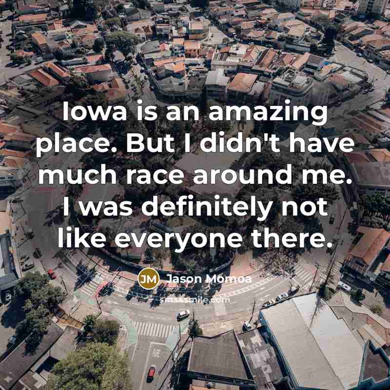 “Iowa is an amazing place. But I didn't have much…” quote by Jason Momoa