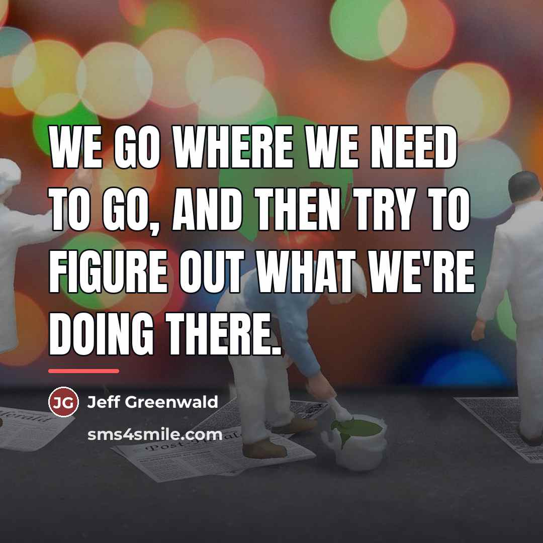 “We go where we need to go, and then try…” quote by Jeff Greenwald