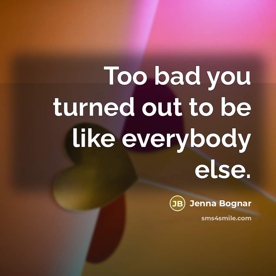 “Too bad you turned out to be like everybody else.…” quote by Jenna Bognar