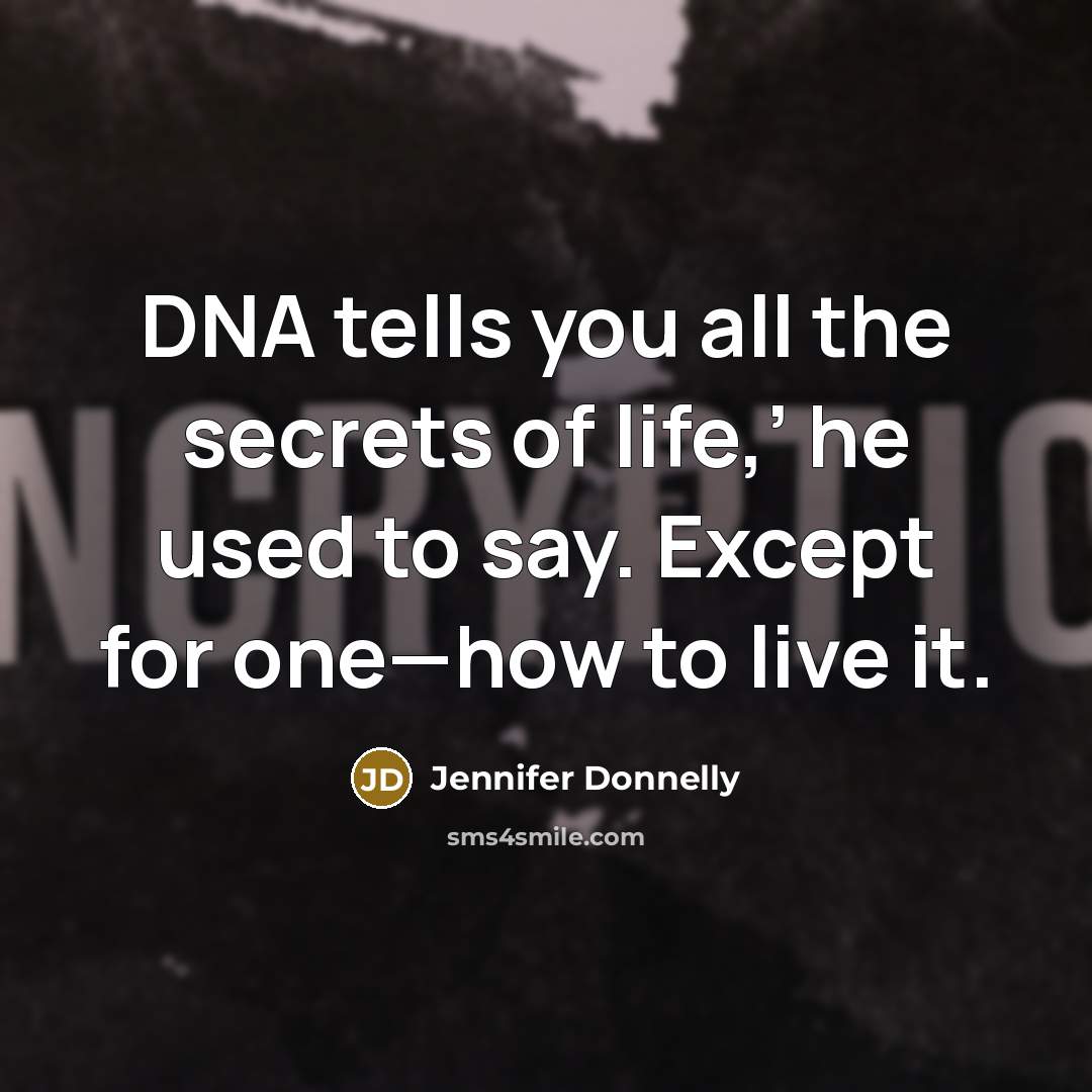 “DNA tells you all the secrets of life,’ he used…” quote by Jennifer Donnelly
