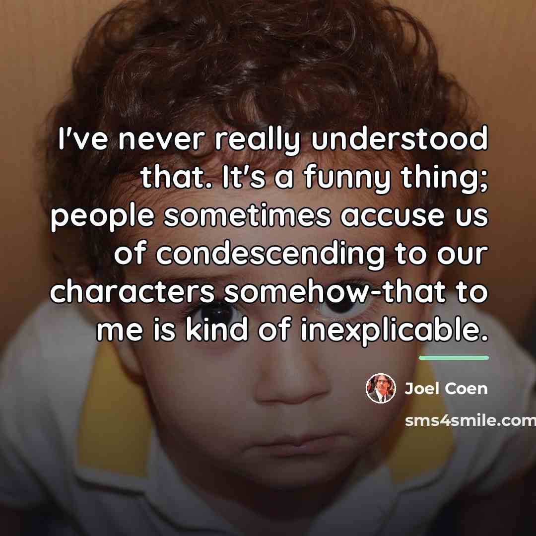 “I've never really understood that. It's a funny thing; people…” quote by Joel Coen