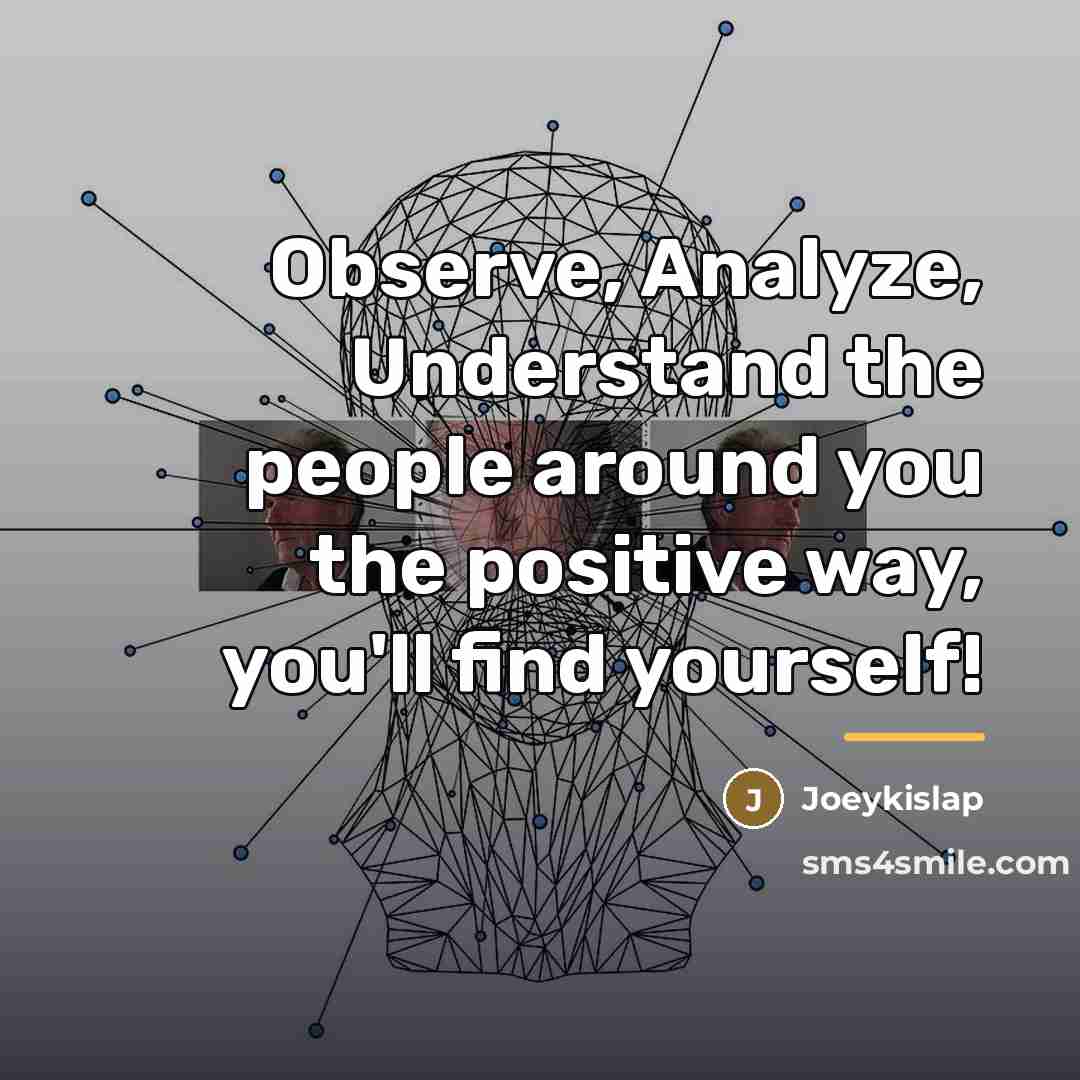 “Observe, Analyze, Understand the people around you the positive way,…” quote by Joeykislap