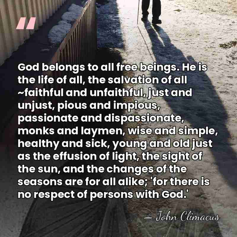 God belongs to all free beings. He is the life of all,&hellip; - John Climacus