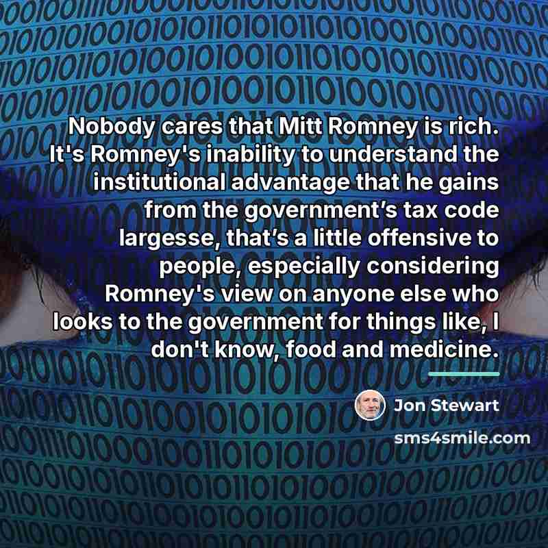 “Nobody cares that Mitt Romney is rich. It's Romney's inability…” quote by Jon Stewart
