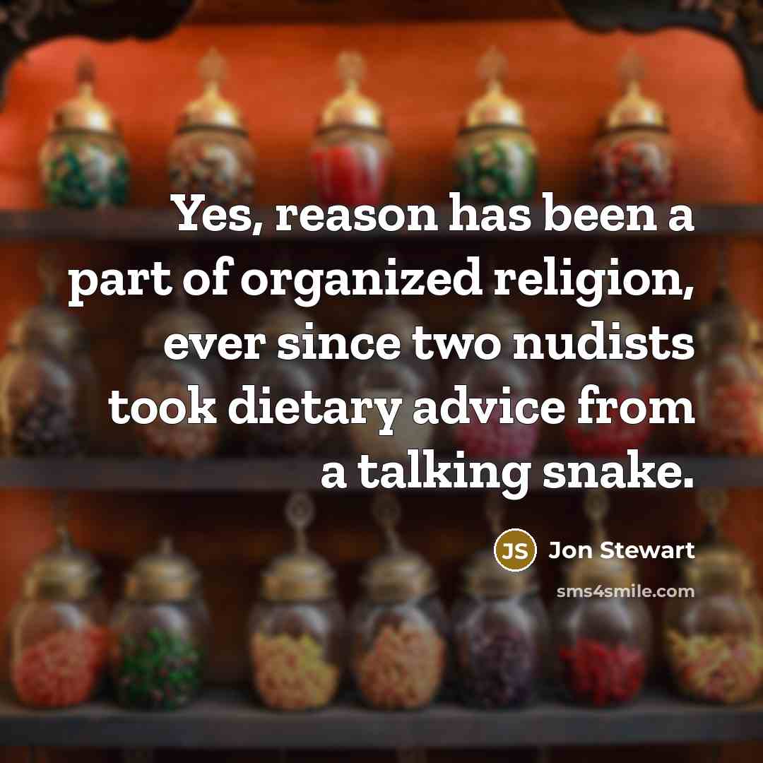 “Yes, reason has been a part of organized religion, ever…” quote by Jon Stewart