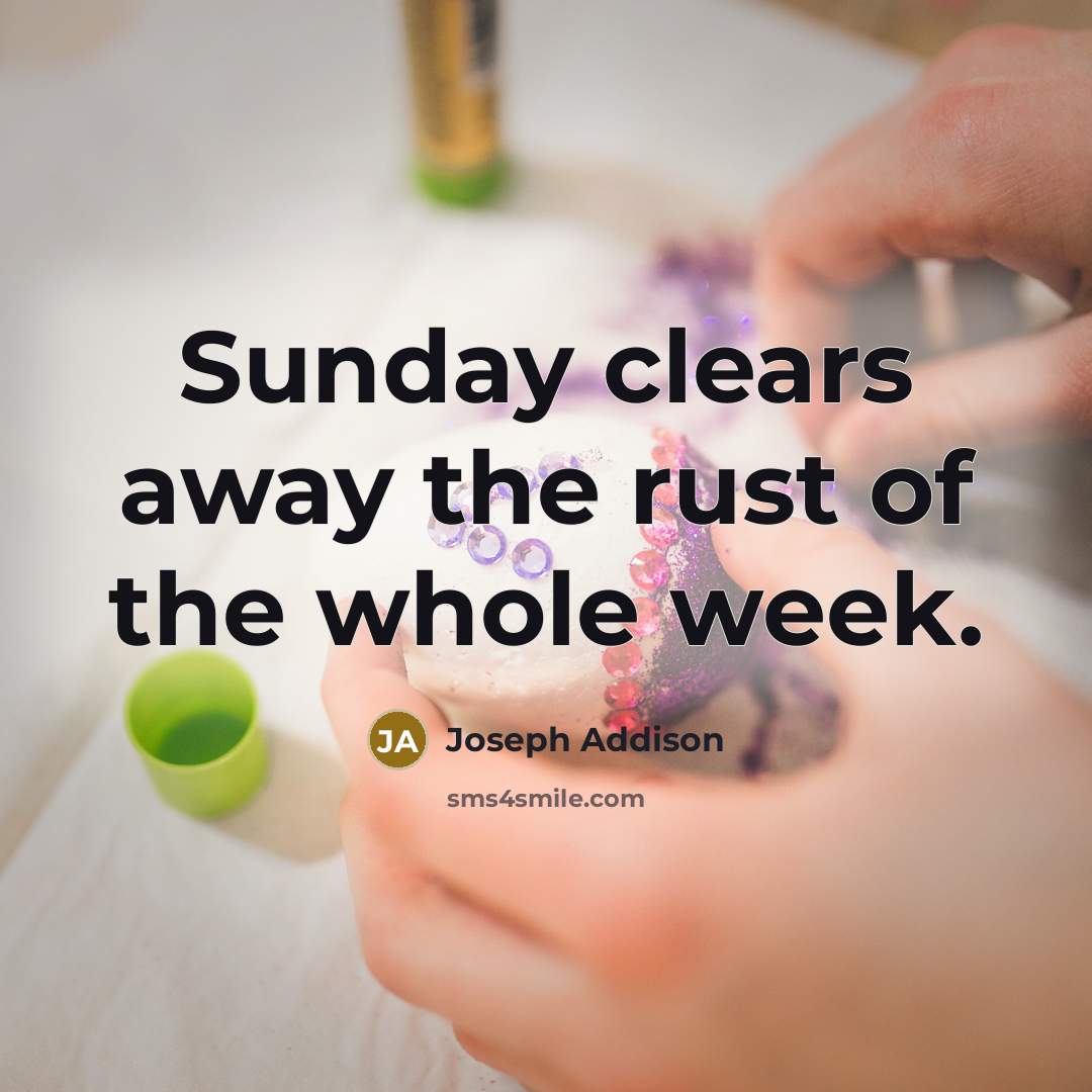 “Sunday clears away the rust of the whole week.…” quote by Joseph Addison