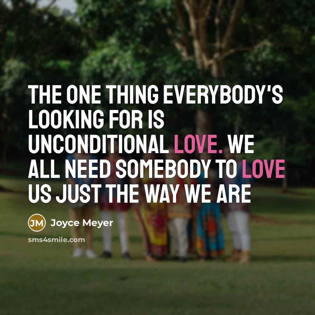 “The one thing everybody's looking for is unconditional love. We…” quote by Joyce Meyer