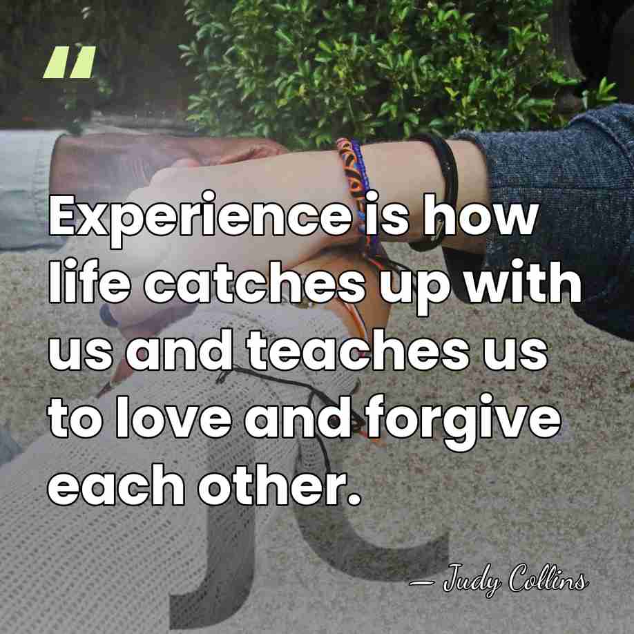 Experience is how life catches up with us and teaches us to&hellip; - Judy Collins