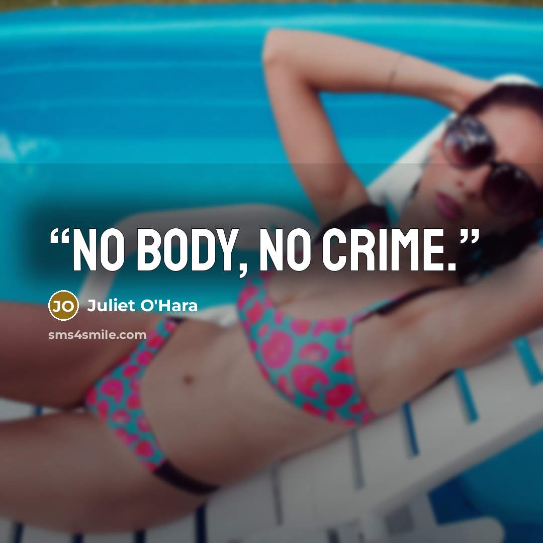“No body, no crime.” quote by Juliet O'Hara