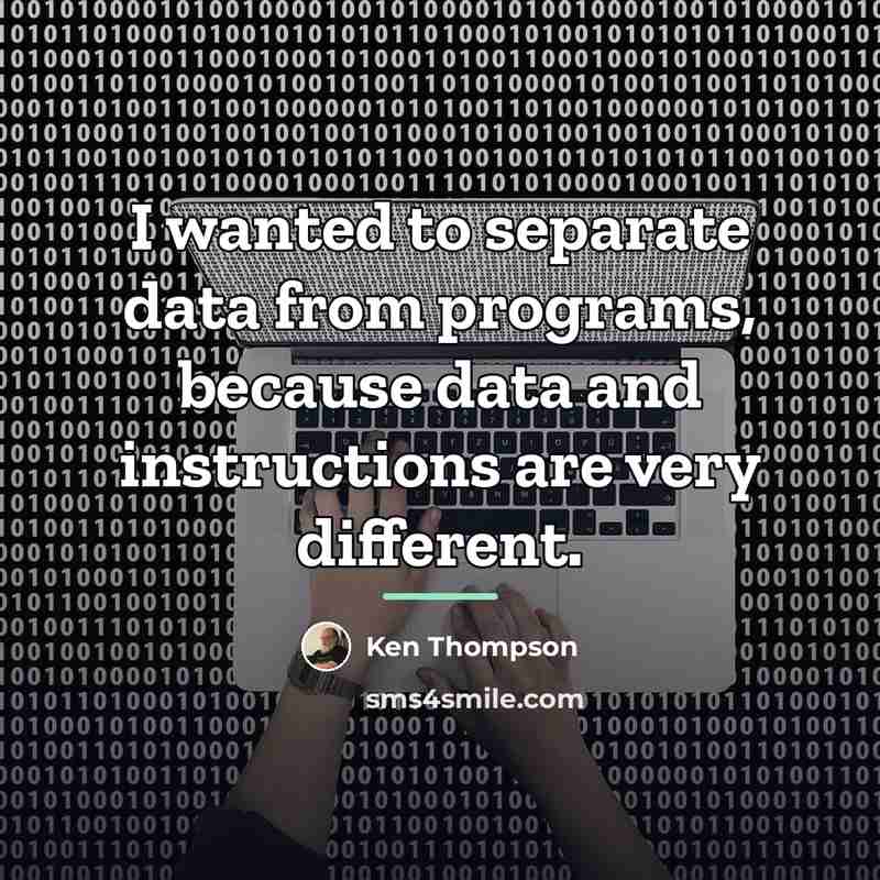“I wanted to separate data from programs, because data and…” quote by Ken Thompson