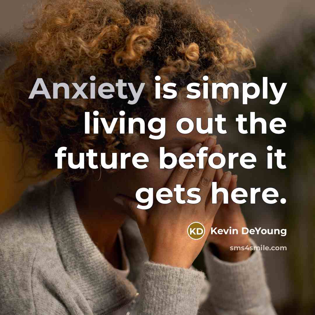 “Anxiety is simply living out the future before it gets…” quote by Kevin DeYoung
