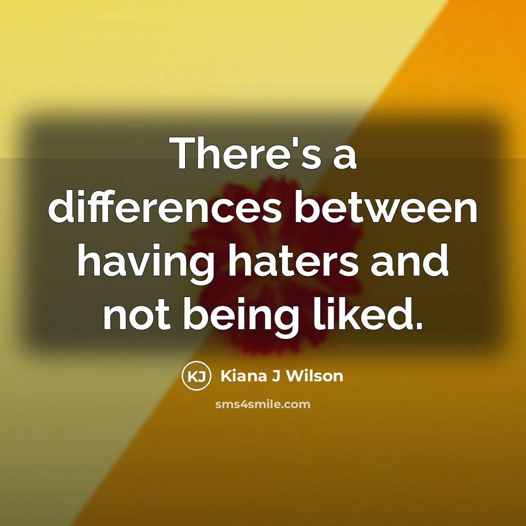 “There's a differences between having haters and not being liked.” quote by Kiana J Wilson