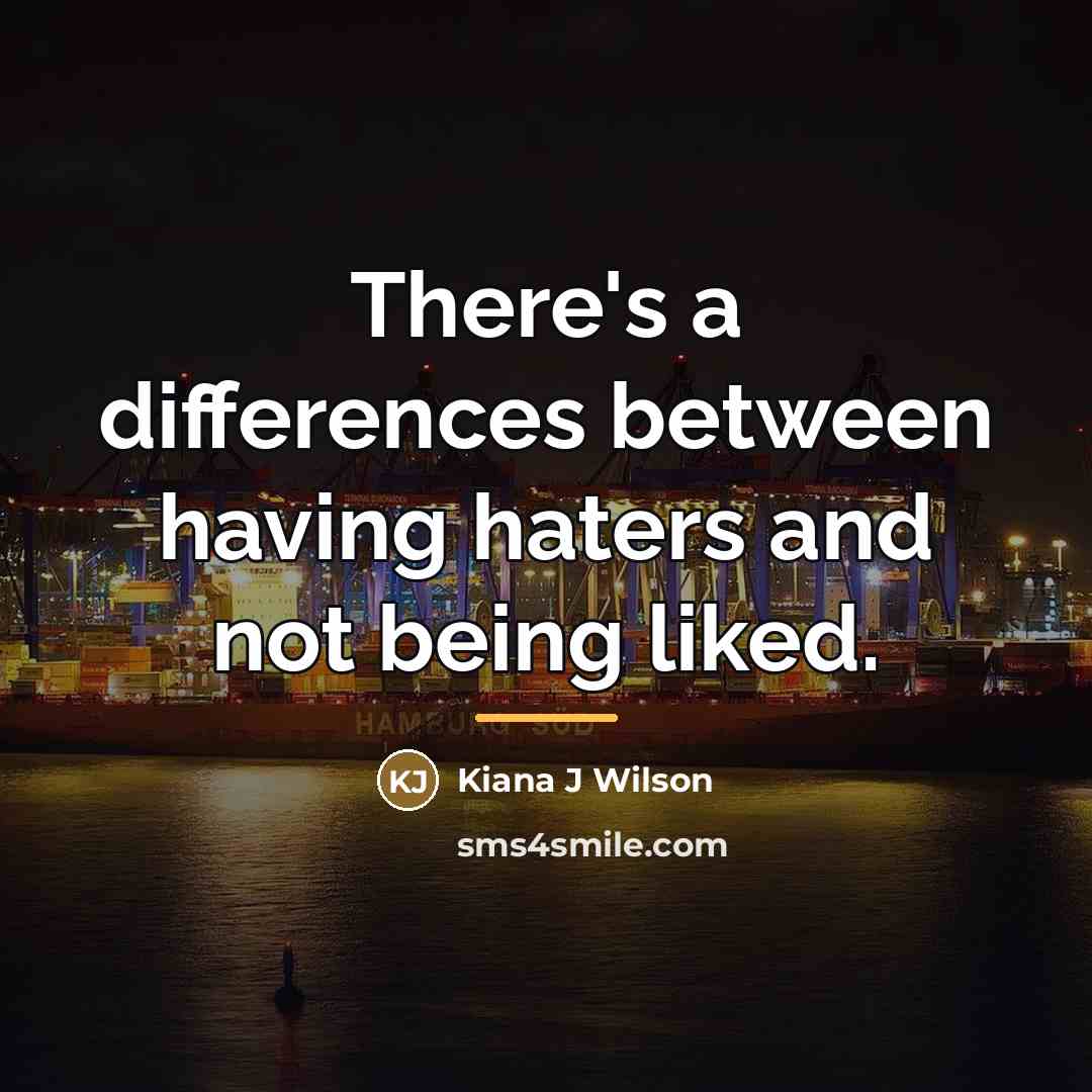 “There's a differences between having haters and not being liked.…” quote by Kiana J Wilson