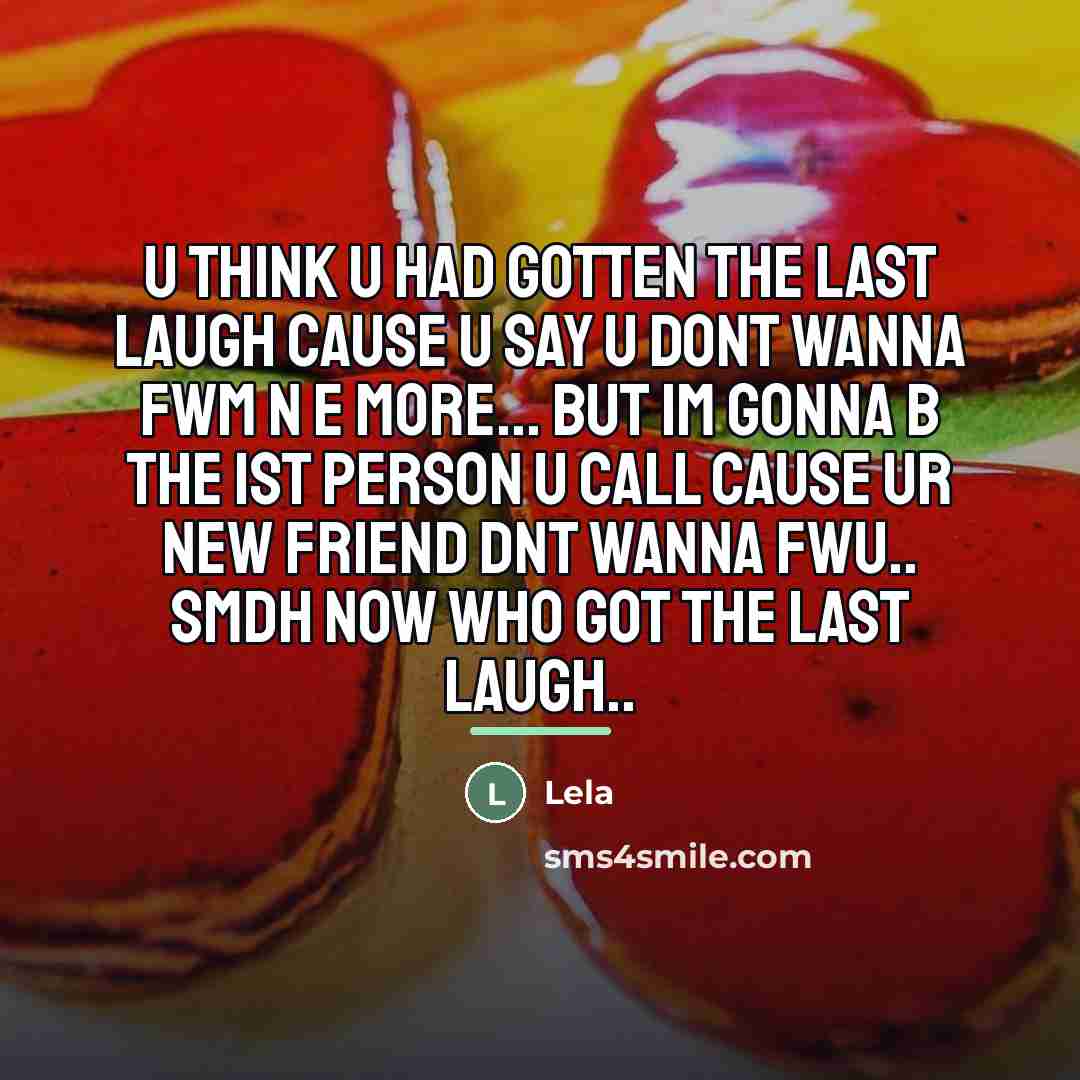 “U think u had gotten the last laugh cause u…” quote by Lela