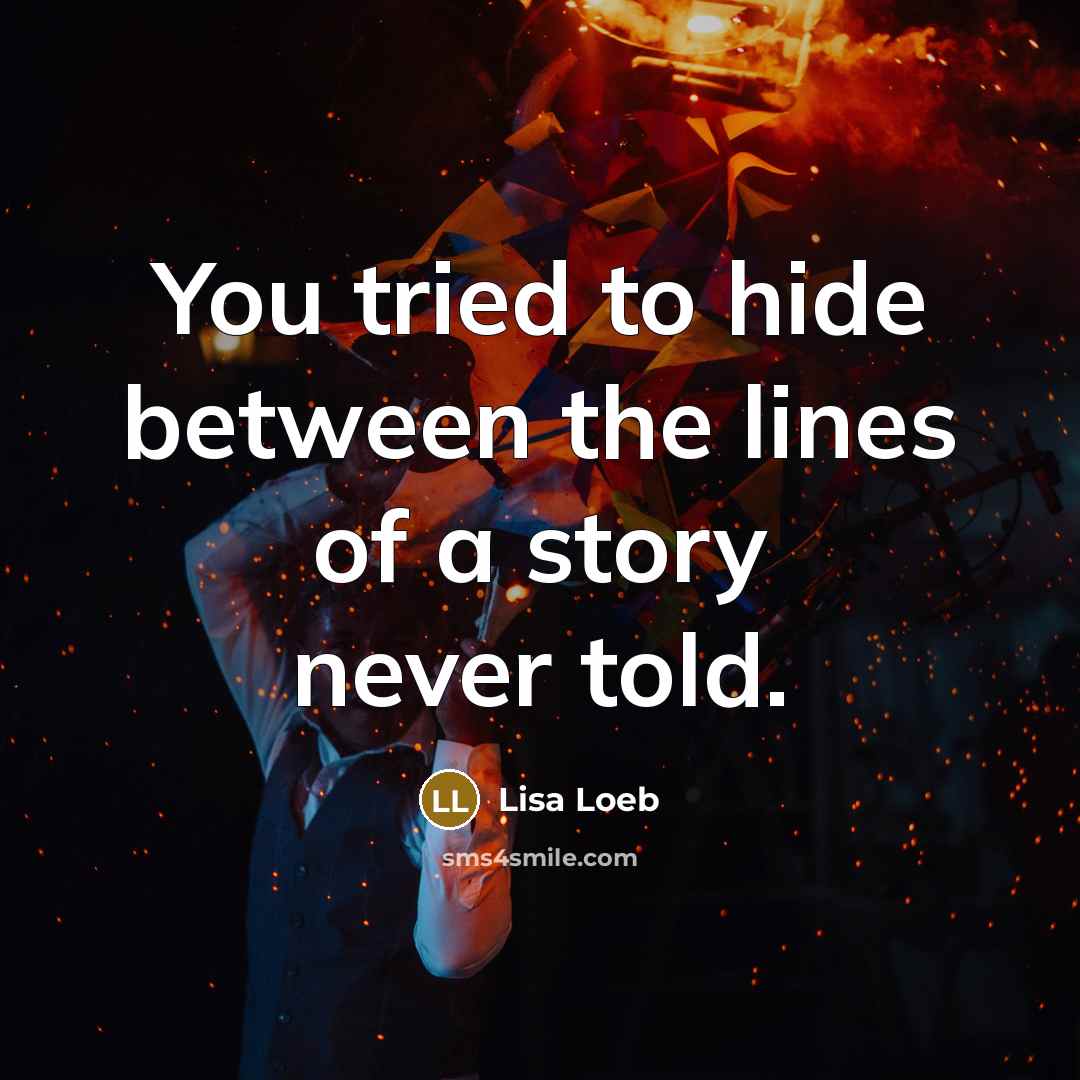 “You tried to hide between the lines of a story…” quote by Lisa Loeb