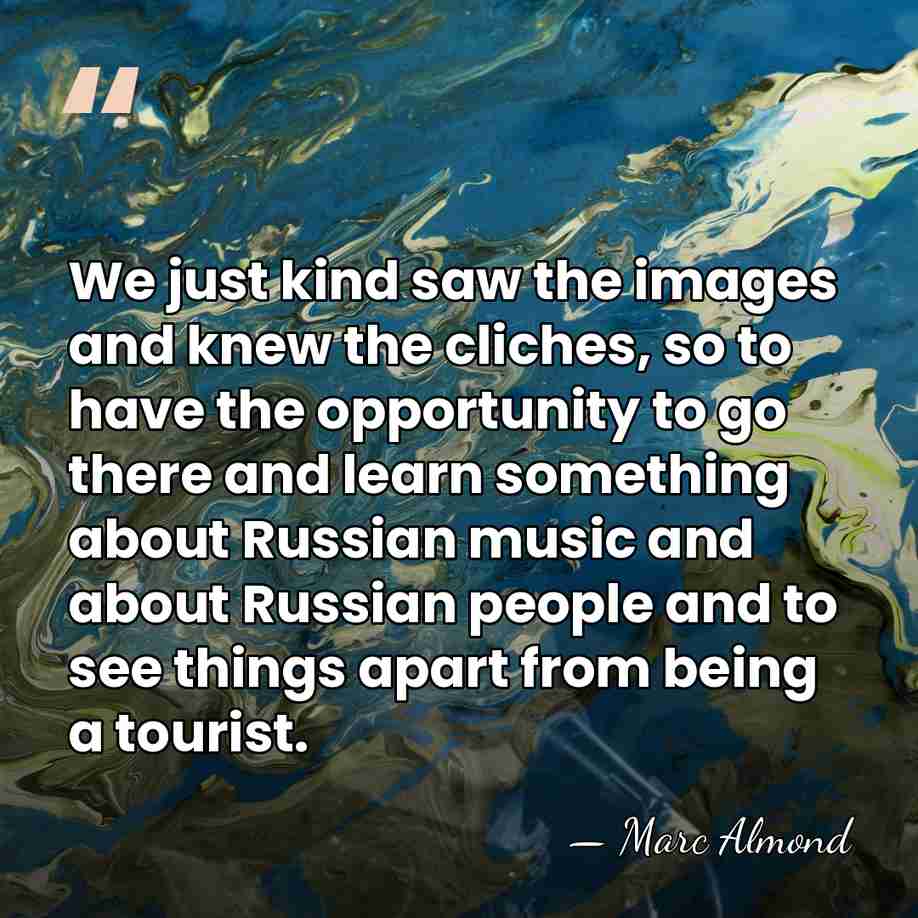 We just kind saw the images and knew the cliches, so to&hellip; - Marc Almond