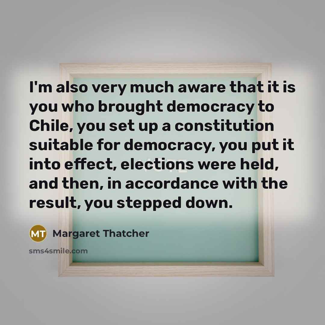 “I'm also very much aware that it is you who…” quote by Margaret Thatcher