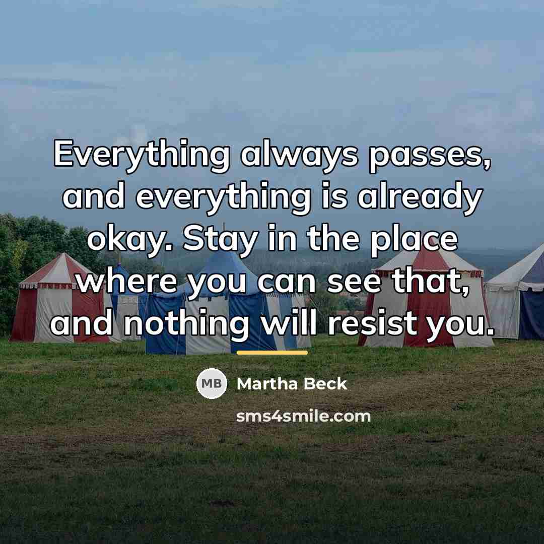 “Everything always passes, and everything is already okay. Stay in…” quote by Martha Beck