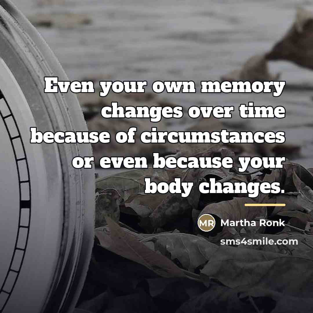 “Even your own memory changes over time because of circumstances…” quote by Martha Ronk