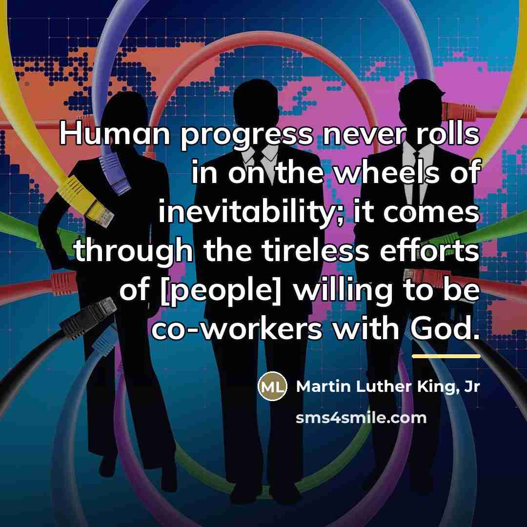 “Human progress never rolls in on the wheels of inevitability;…” quote by Martin Luther King, Jr
