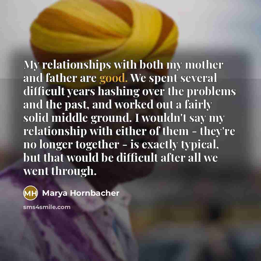 “My relationships with both my mother and father are good.…” quote by Marya Hornbacher