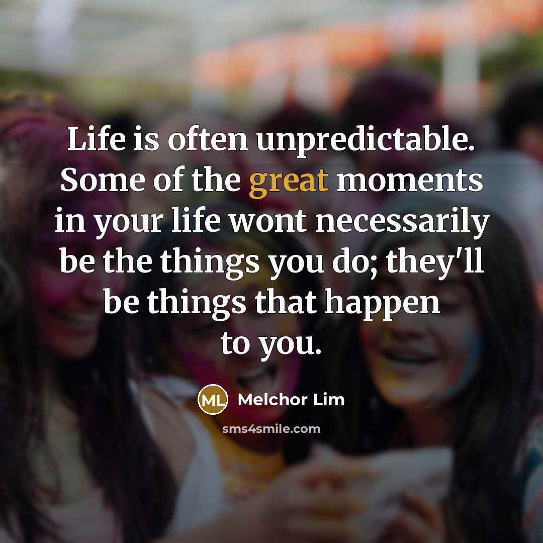 “Life is often unpredictable. Some of the great moments in…” quote by Melchor Lim