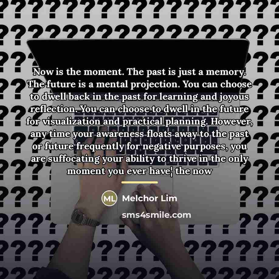 “Now is the moment. The past is just a memory.…” quote by Melchor Lim