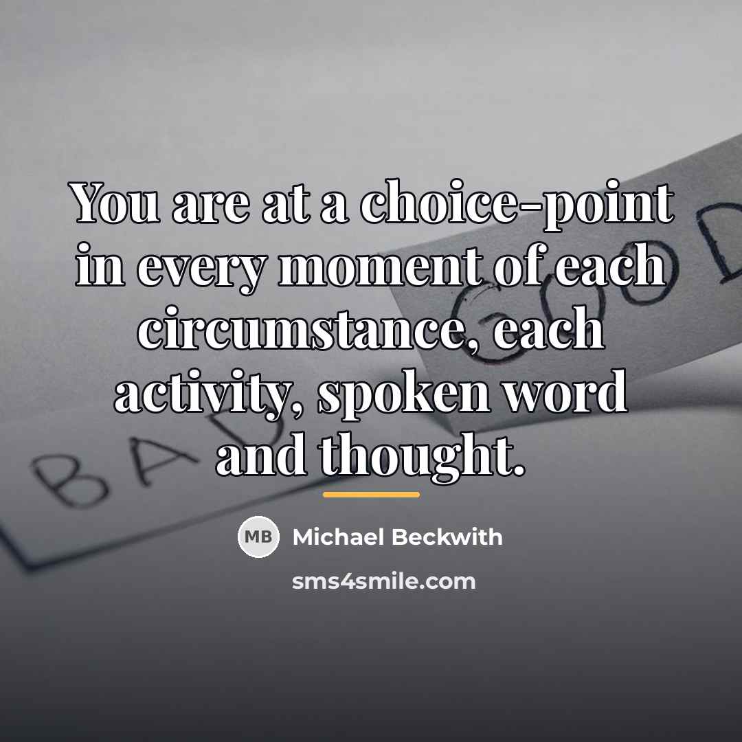 “You are at a choice-point in every moment of each…” quote by Michael Beckwith