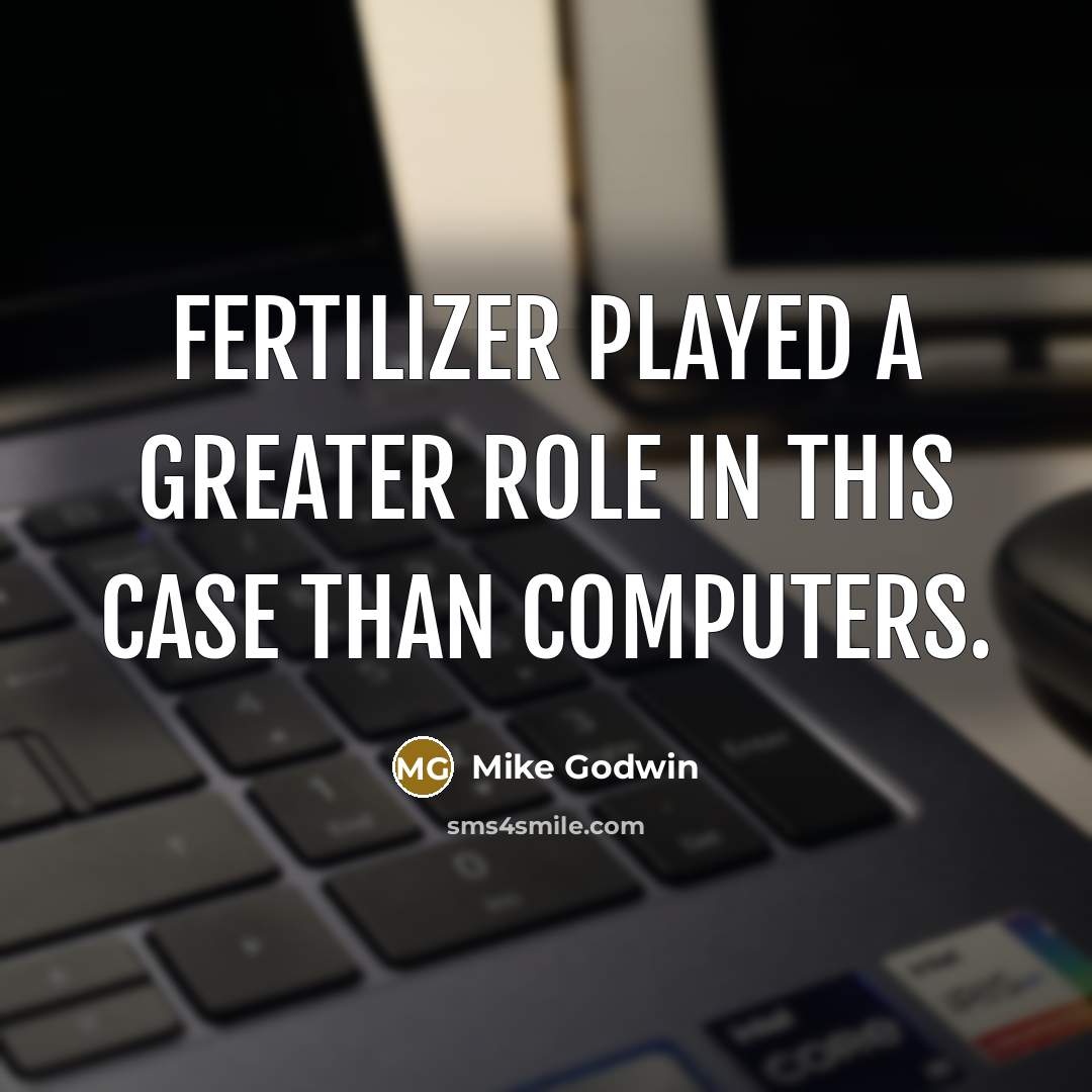 “Fertilizer played a greater role in this case than computers.…” quote by Mike Godwin