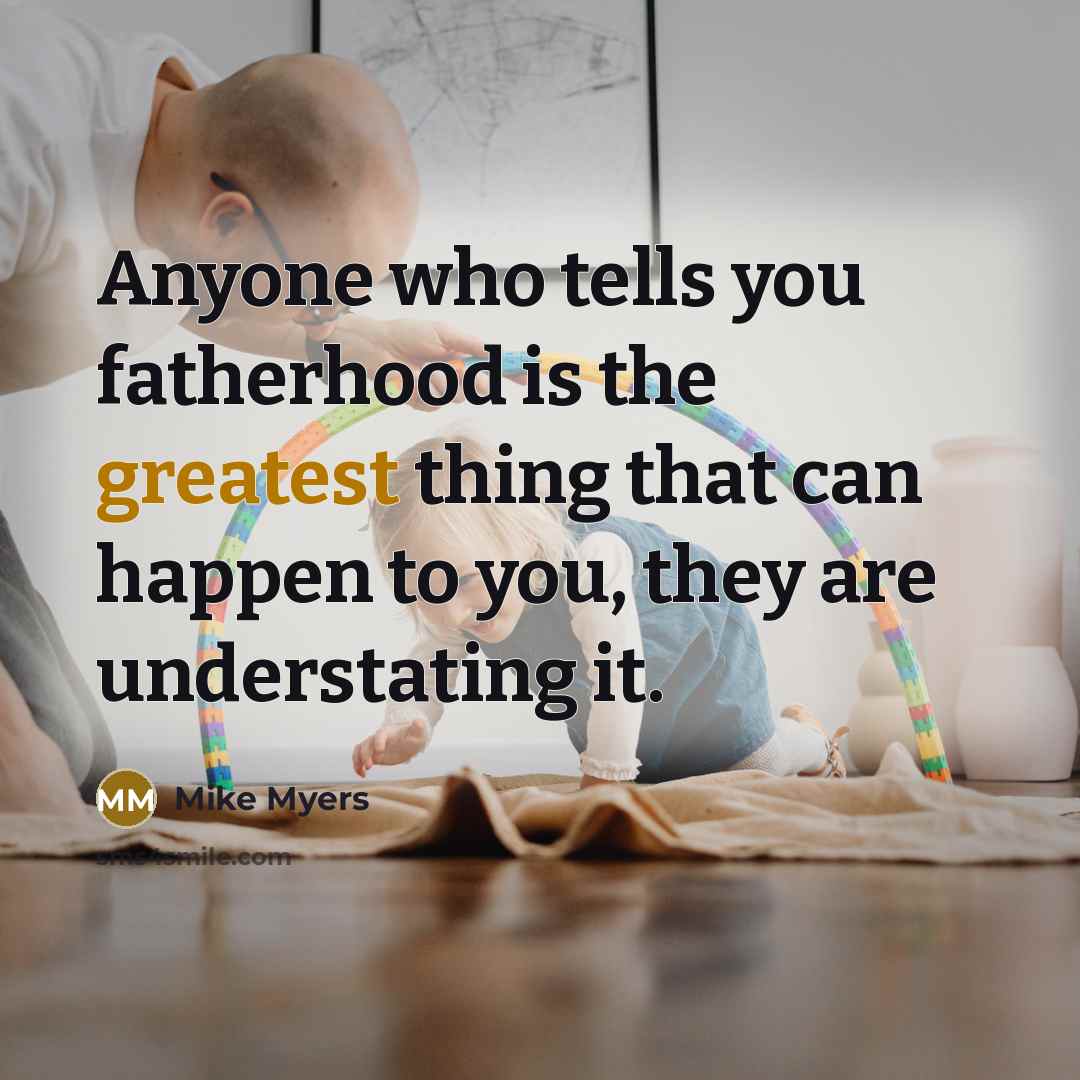 “Anyone who tells you fatherhood is the greatest thing that…” quote by Mike Myers