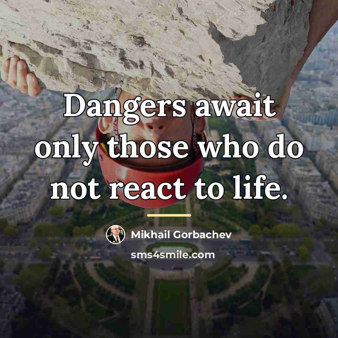 “Dangers await only those who do not react to life.…” quote by Mikhail Gorbachev