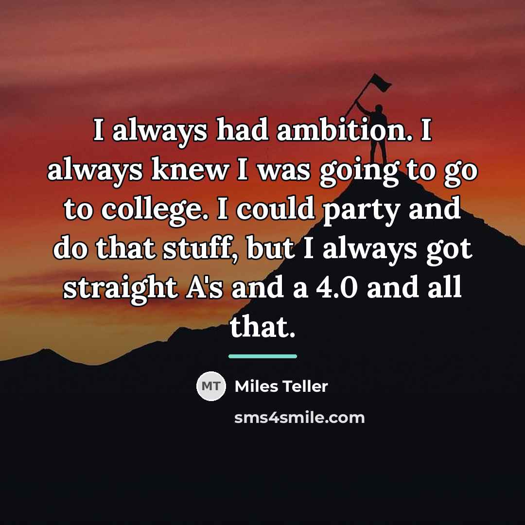 “I always had ambition. I always knew I was going…” quote by Miles Teller