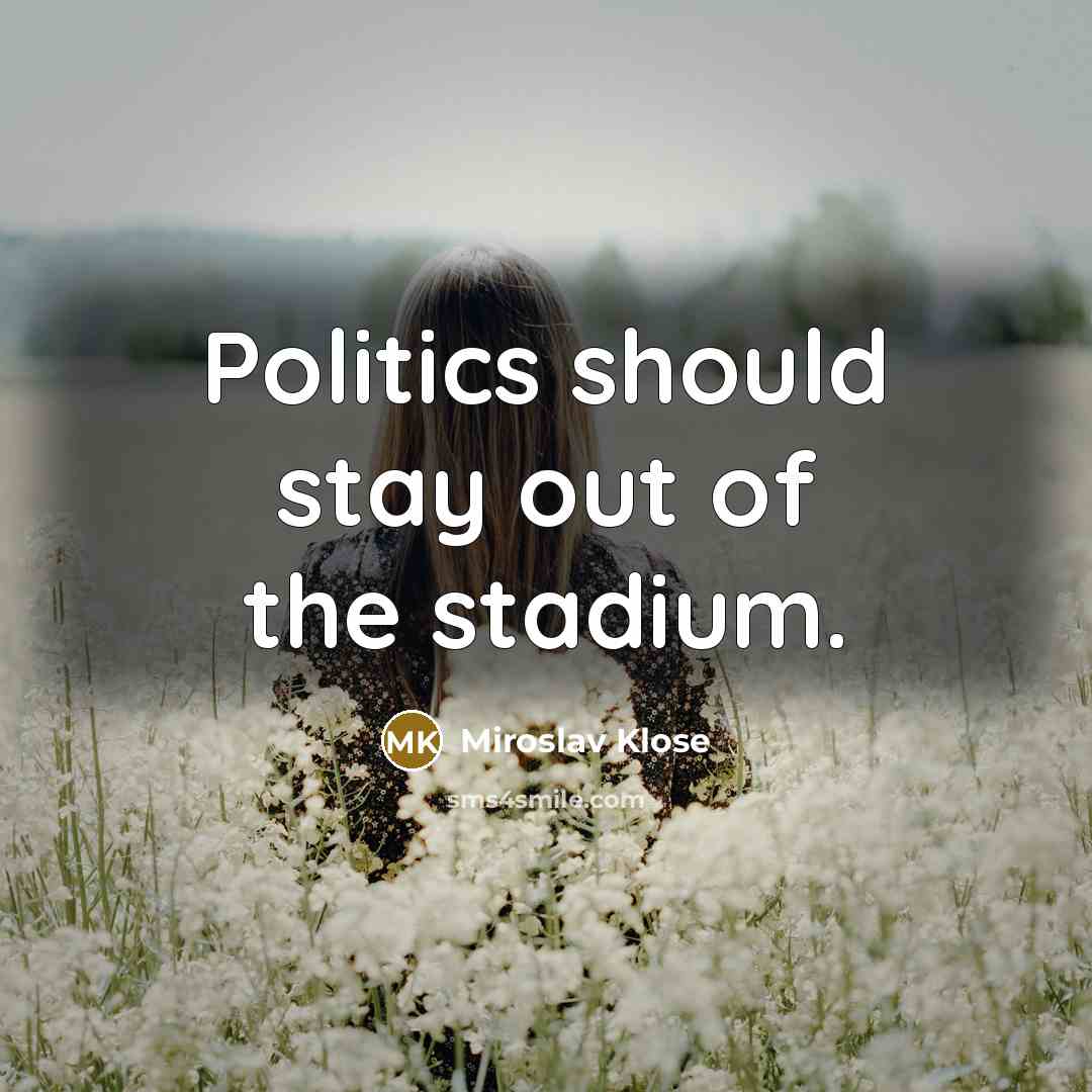 “Politics should stay out of the stadium.…” quote by Miroslav Klose