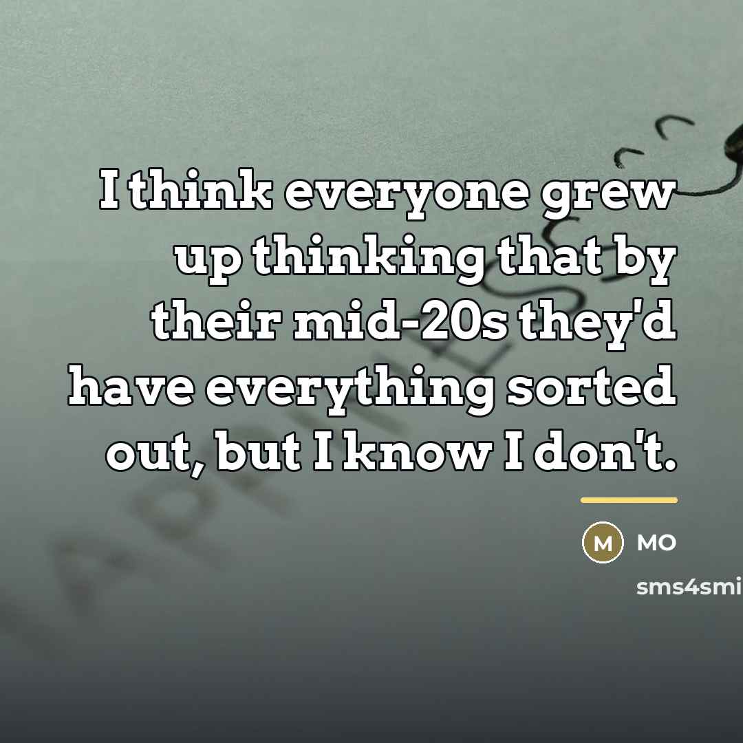 “I think everyone grew up thinking that by their mid-20s…” quote by MO
