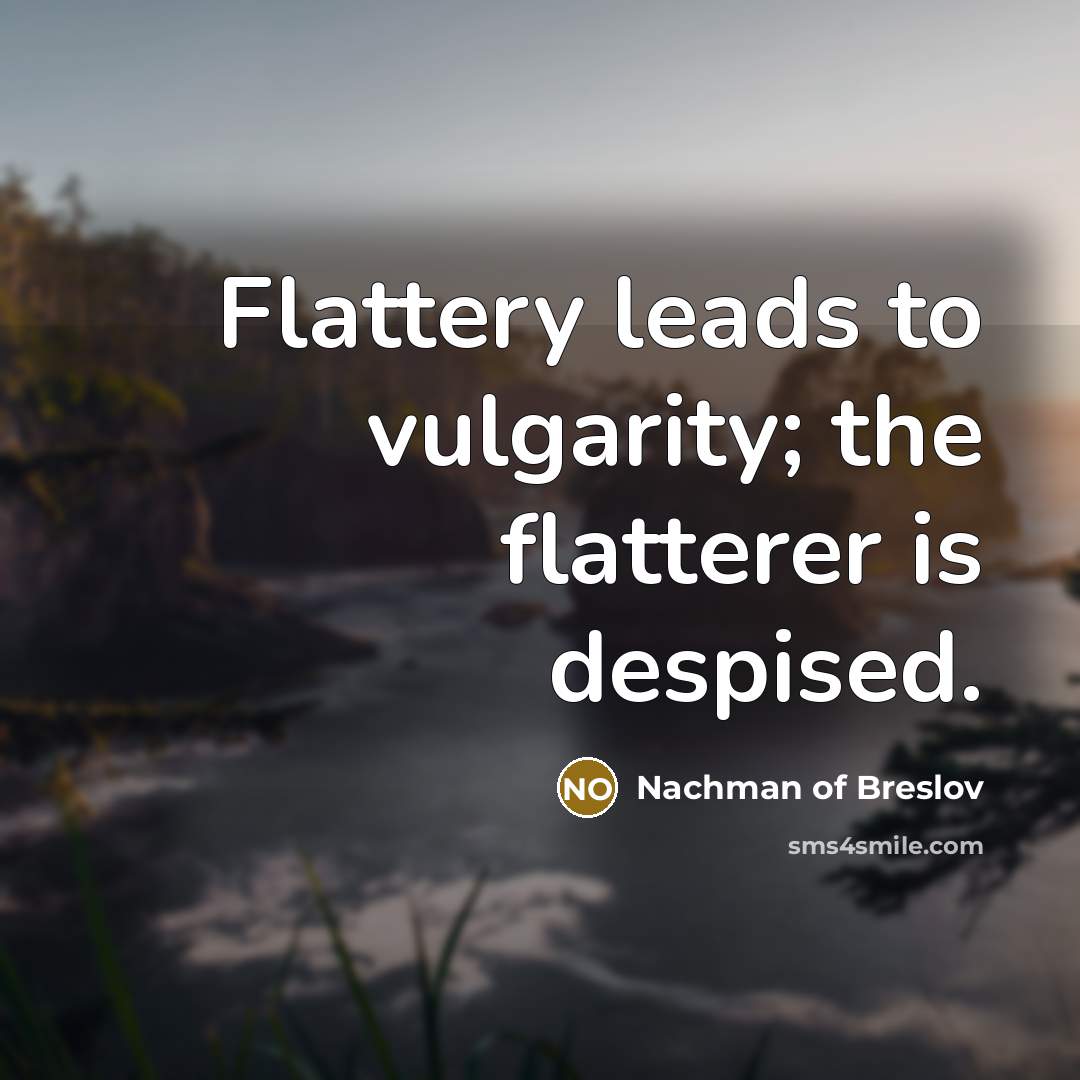 “Flattery leads to vulgarity; the flatterer is despised.…” quote by Nachman of Breslov