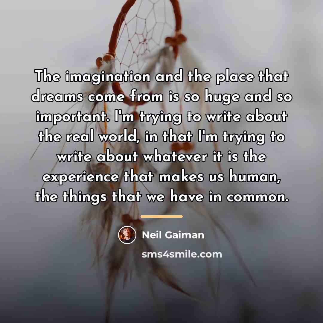“The imagination and the place that dreams come from is…” quote by Neil Gaiman