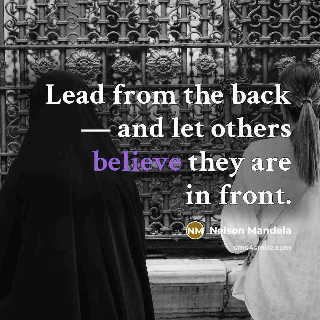 “Lead from the back — and let others believe they are in front.” quote by Nelson Mandela