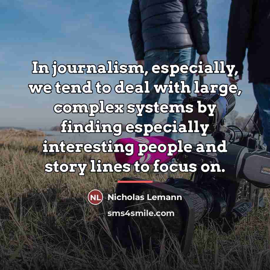 “In journalism, especially, we tend to deal with large, complex…” quote by Nicholas Lemann