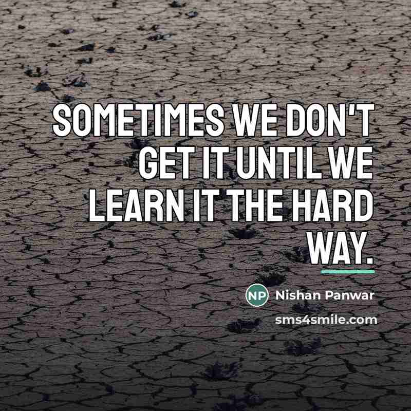 “Sometimes we don't get it until we learn it the…” quote by Nishan Panwar
