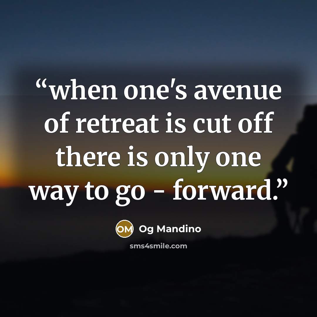 “when one's avenue of retreat is cut off there is only one way to go - forward.” quote by Og Mandino