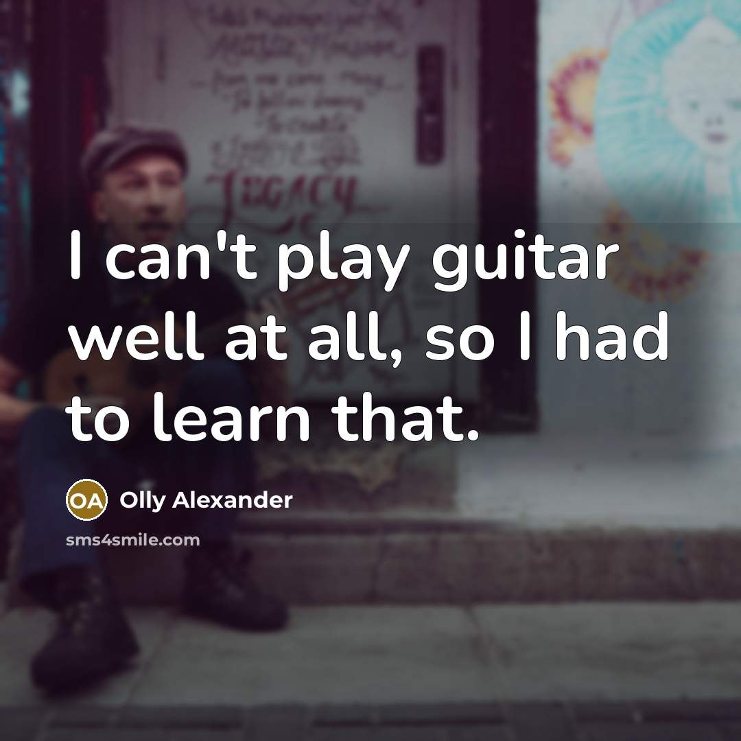 “I can't play guitar well at all, so I had…” quote by Olly Alexander