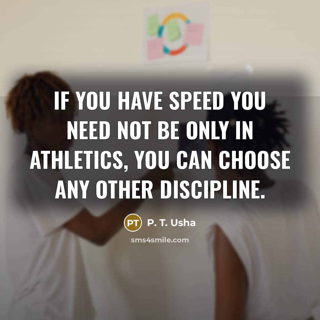 “If you have speed you need not be only in…” quote by P. T. Usha