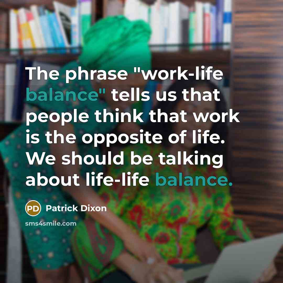 “The phrase "work-life balance" tells us that people think that…” quote by Patrick Dixon