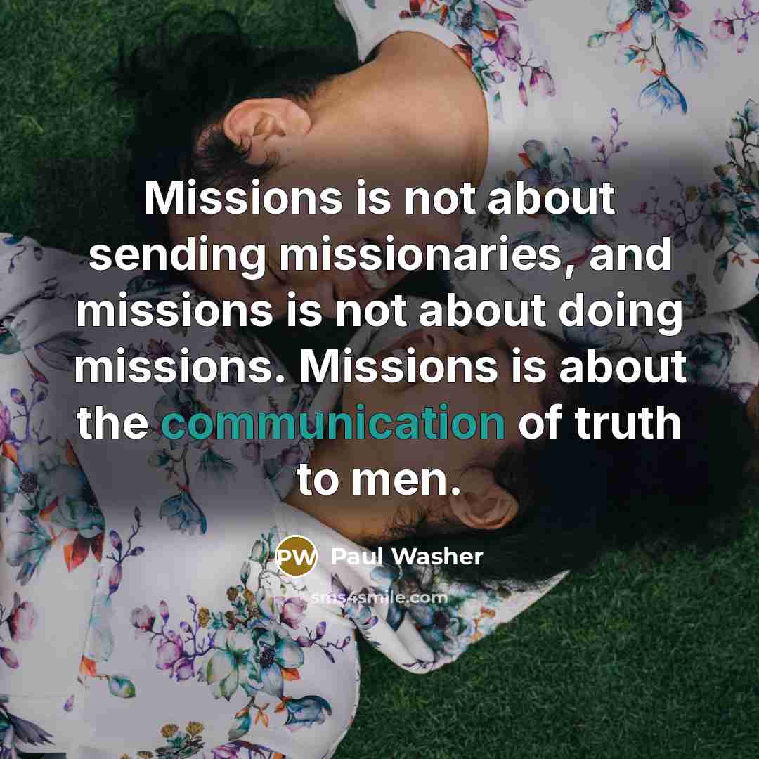 “Missions is not about sending missionaries, and missions is not…” quote by Paul Washer