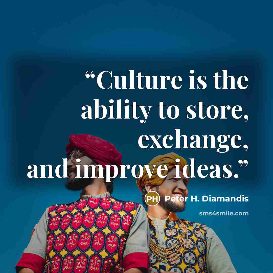 “Culture is the ability to store, exchange, and improve ideas.” quote by Peter H. Diamandis