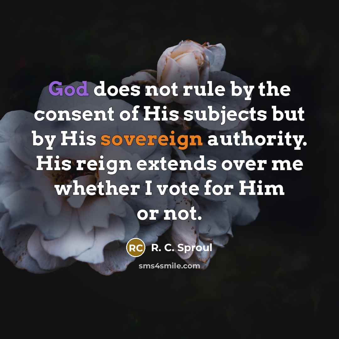 “God does not rule by the consent of His subjects…” quote by R. C. Sproul