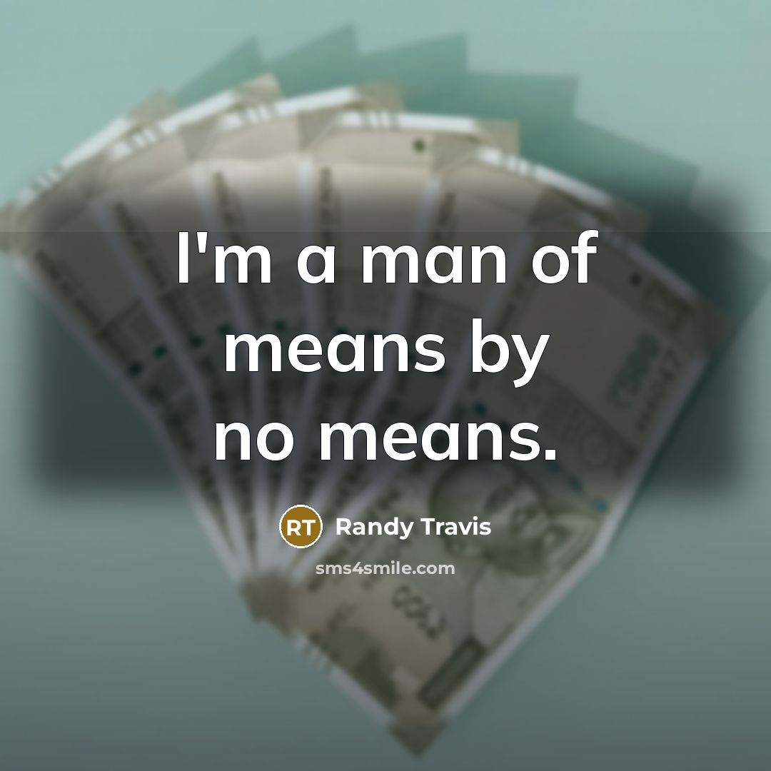 “I'm a man of means by no means.” quote by Randy Travis