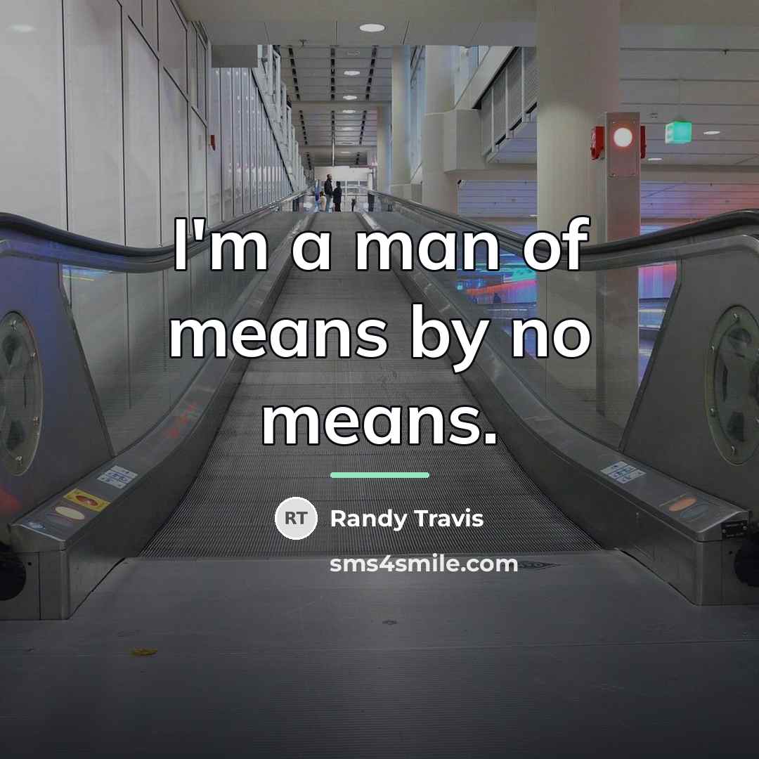 “I'm a man of means by no means.…” quote by Randy Travis